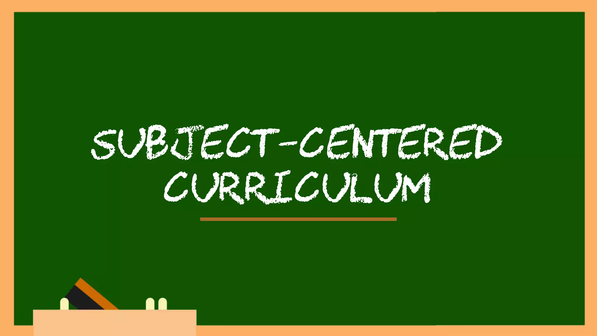 Subject-centered
curriculum
 
