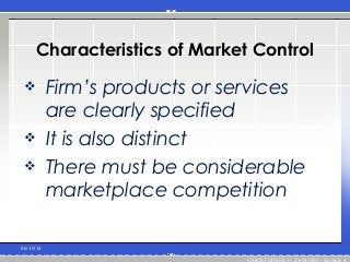 Characteristics of Market Control
 Firm’s products or services
are clearly specified
 It is also distinct
 There must be considerable
marketplace competition
06/30/14
CHRISTOPHER P. ZAMORA / Module 8
 