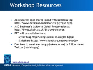 Workshop Resources <ul><li>All resources (and more) linked with Delicious tag: http://www.delicious.com/mariekeguy/jisc-bg...