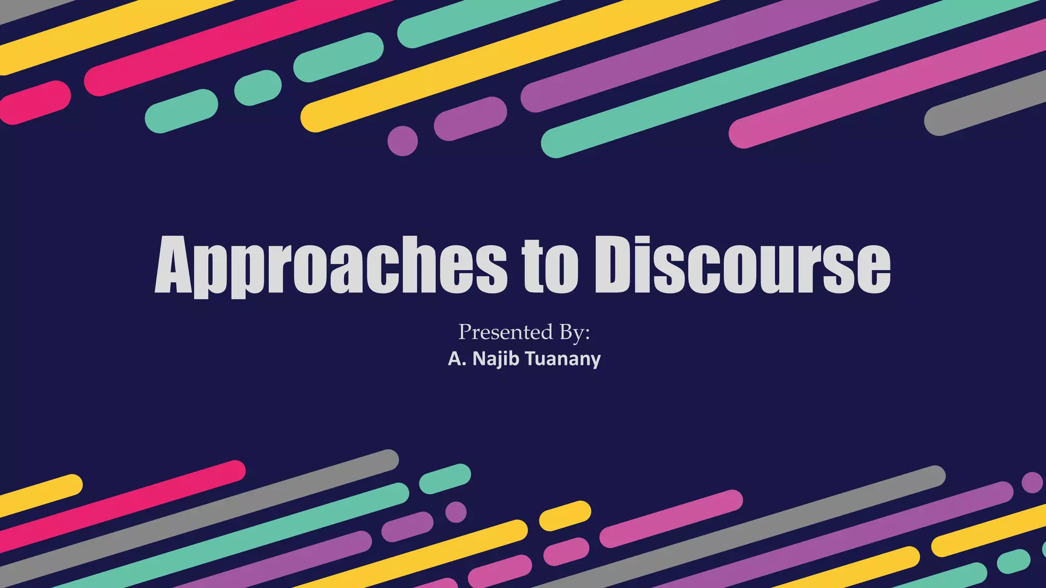 Approaches to Discourse
Presented By:
A. Najib Tuanany
 