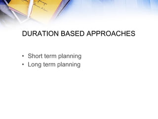 DURATION BASED APPROACHES  Short term planning Long term planning 