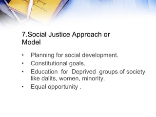 7.Social Justice Approach or Model Planning for social development. Constitutional goals. Education  for  Deprived  groups of society like dalits, women, minority. Equal opportunity . 