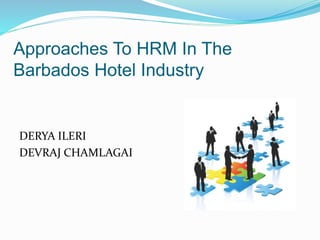 Approaches To HRM In The 
Barbados Hotel Industry 
DERYA ILERI 
DEVRAJ CHAMLAGAI 
 