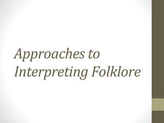 Approaches to
Interpreting Folklore
 