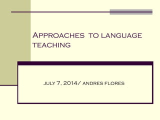 Approaches to language
teaching
july 7, 2014/ andres flores
 