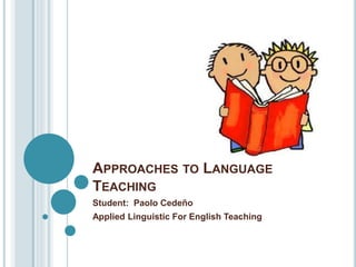 APPROACHES TO LANGUAGE
TEACHING
Student: Paolo Cedeño
Applied Linguistic For English Teaching
 