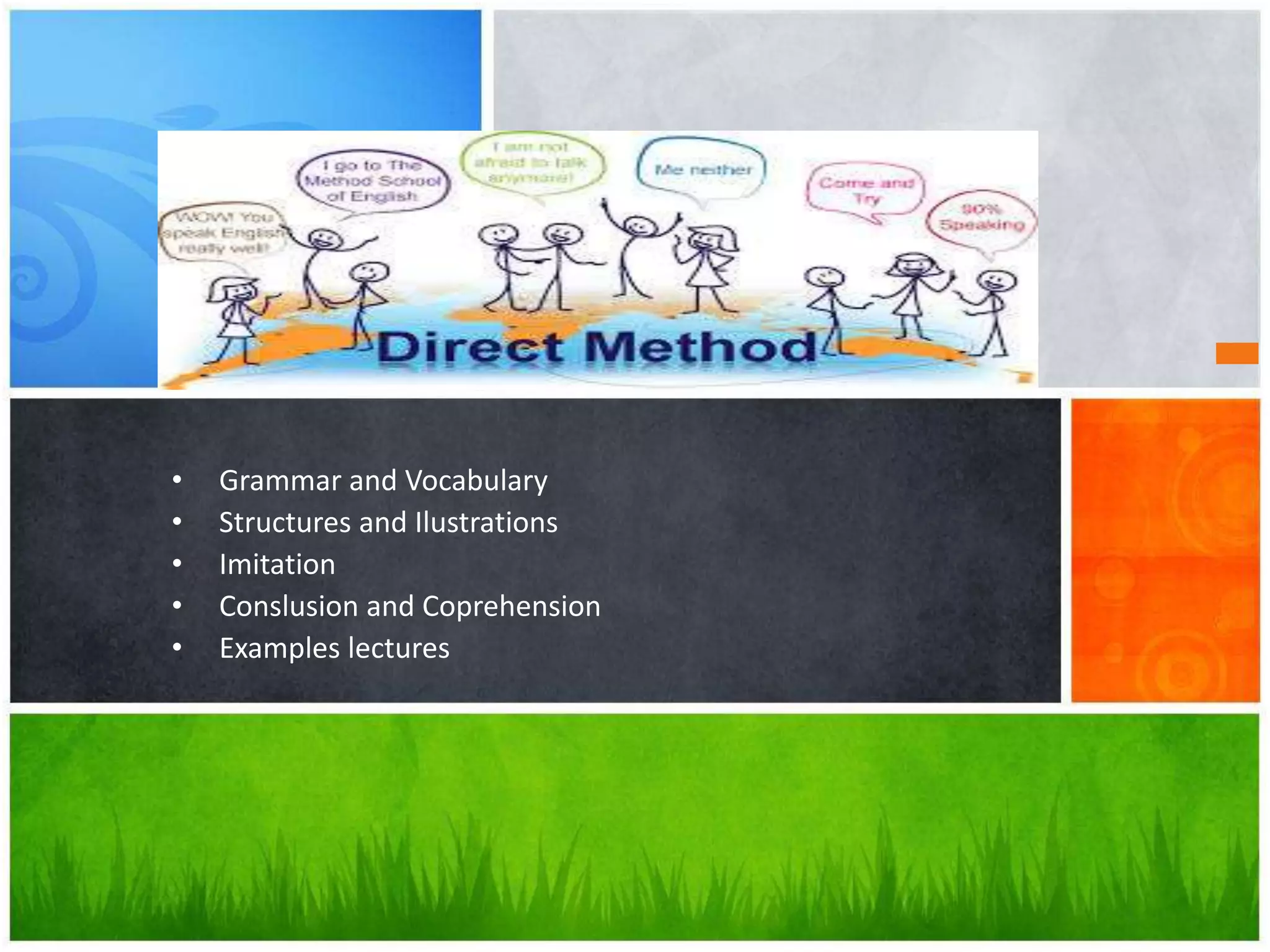 • Grammar and Vocabulary
• Structures and Ilustrations
• Imitation
• Conslusion and Coprehension
• Examples lectures
 