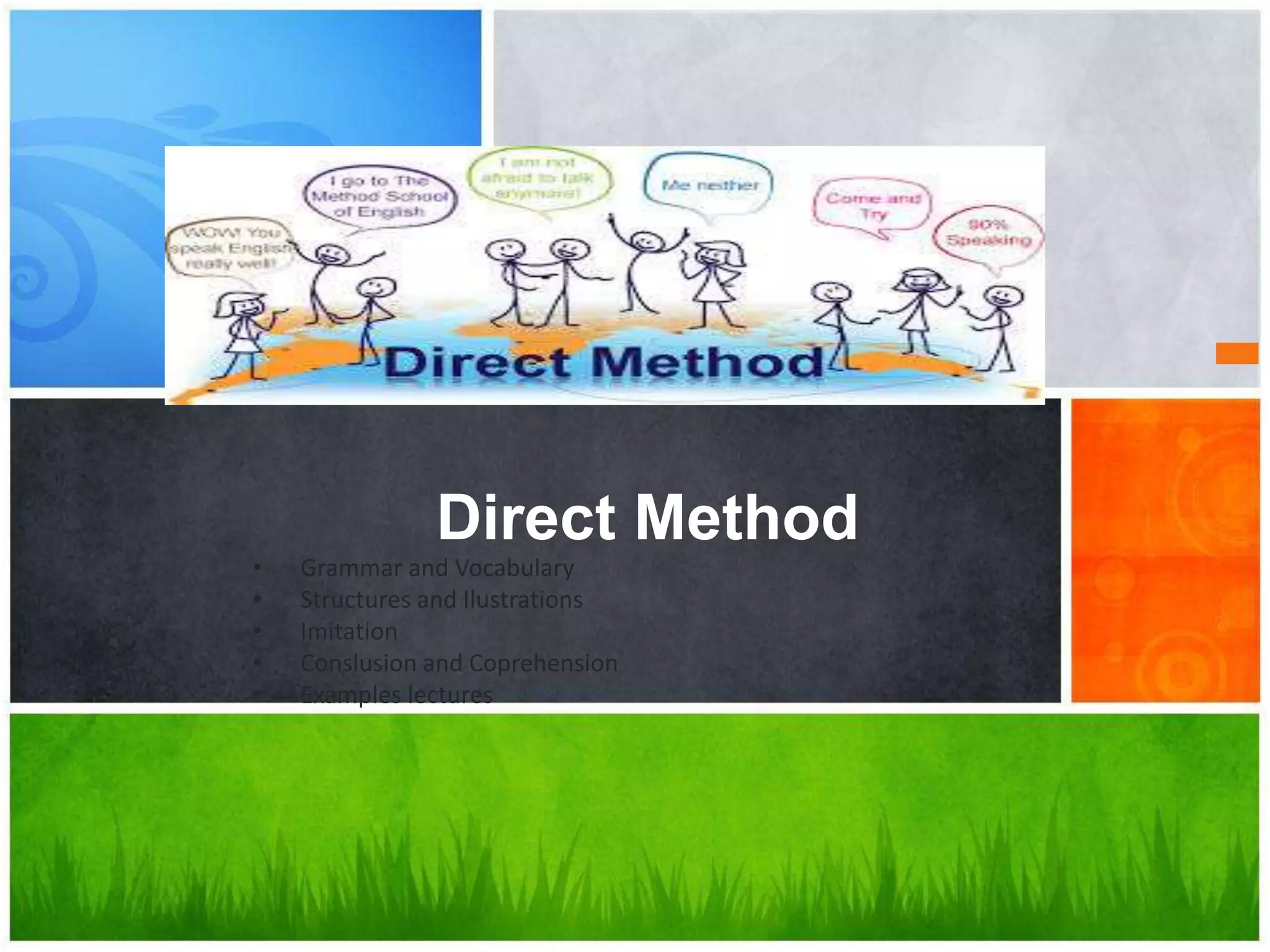 Direct Method
• Grammar and Vocabulary
• Structures and Ilustrations
• Imitation
• Conslusion and Coprehension
• Examples lectures
 
