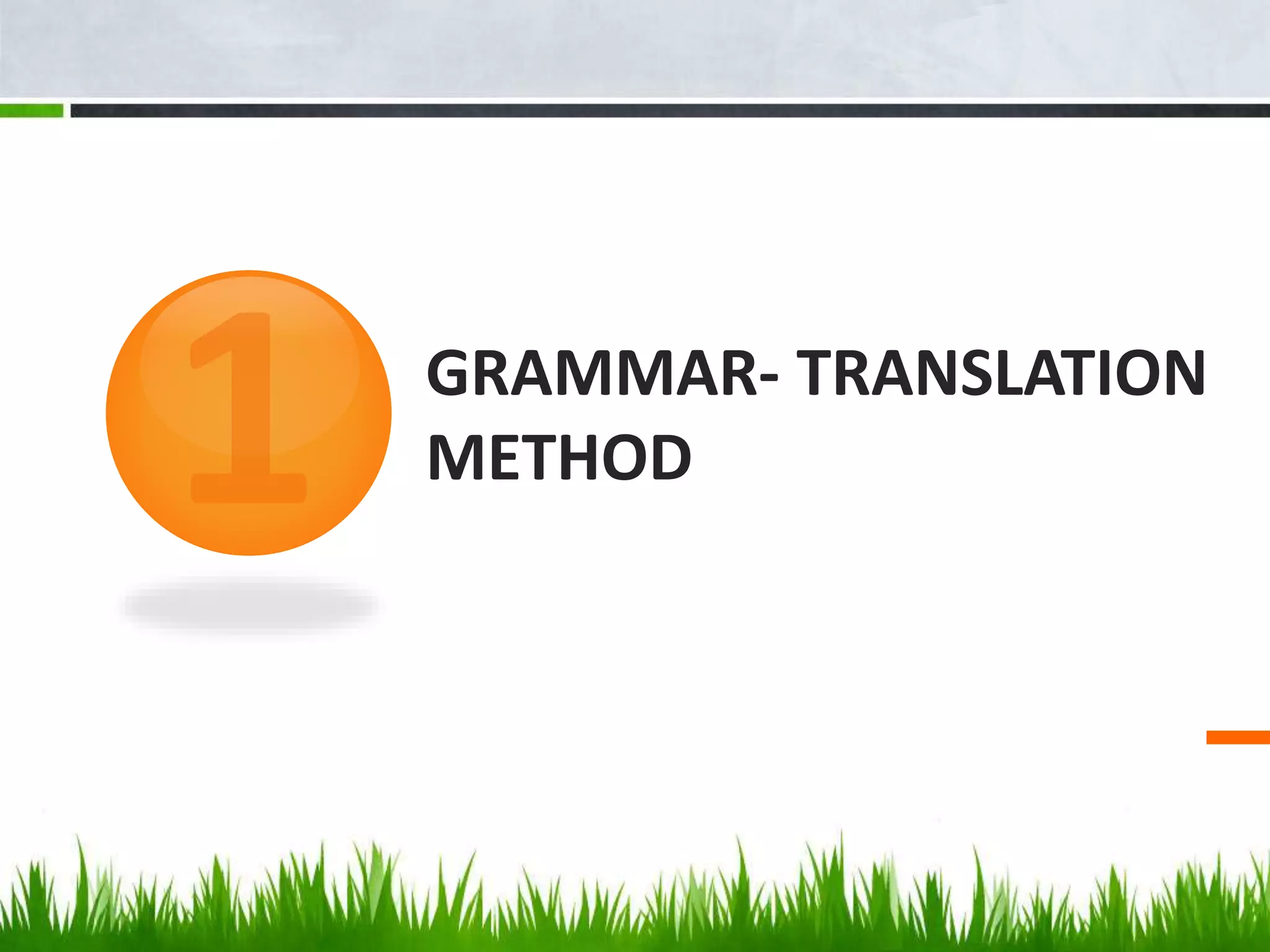 GRAMMAR- TRANSLATION
METHOD
 
