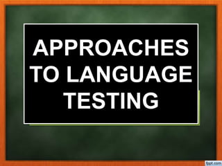 APPROACHES
TO LANGUAGE
TESTING
 