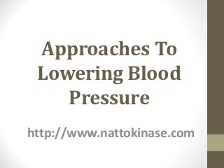 Approaches To
 Lowering Blood
    Pressure
http://www.nattokinase.com
 