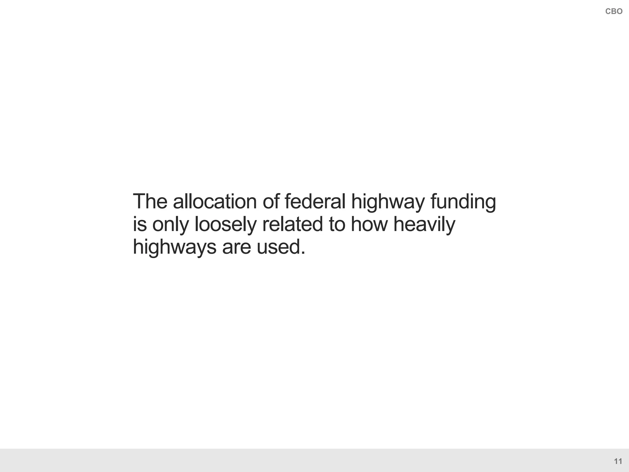 11
CBO
The allocation of federal highway funding
is only loosely related to how heavily
highways are used.
 