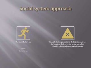 The contributors are
Pareto
Chester Barnard
Its use is that organizational decisions should not
be based on desires of one group alone but
should reflect the interests of all parties
 