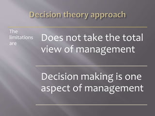 The
limitations
are
Does not take the total
view of management
Decision making is one
aspect of management
 