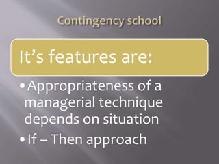 It’s features are:
•Appropriateness of a
managerial technique
depends on situation
•If – Then approach
 