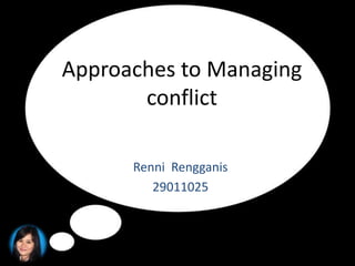 Approaches to Managing
       conflict

      Renni Rengganis
         29011025
 