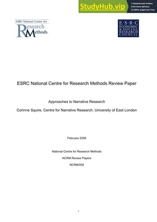 1
ESRC National Centre for Research Methods Review Paper
Approaches to Narrative Research
Corinne Squire, Centre for Narrative Research, University of East London
February 2008
National Centre for Research Methods
NCRM Review Papers
NCRM/009
 