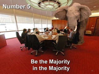 Be the MajorityBe the Majority
in the Majorityin the Majority
Number 5Number 5
16
 