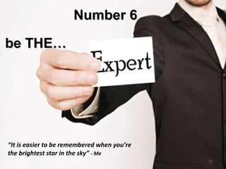 be THE…be THE…
“It is easier to be remembered when you’re
the brightest star in the sky” - Me
Number 6Number 6
17
 
