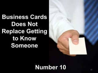 Number 10Number 10 22
Business CardsBusiness Cards
Does NotDoes Not
Replace GettingReplace Getting
to Knowto Know
SomeoneSomeone
 