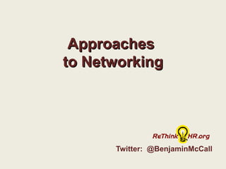 Twitter: @BenjaminMcCall
ApproachesApproaches
to Networkingto Networking
 
