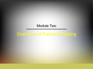 Overview of Personal Selling Module Two 