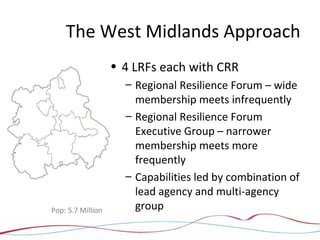 • 4 LRFs each with CRR
– Regional Resilience Forum – wide
membership meets infrequently
– Regional Resilience Forum
Execut...