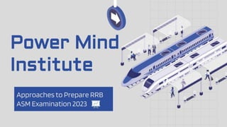 Power Mind
Institute
Approaches to Prepare RRB
ASM Examination 2023
 