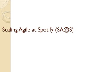 Scaling Agile at Spotify (SA@S)
 