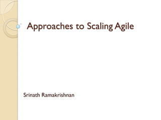 Approaches to Scaling Agile
Srinath Ramakrishnan
 