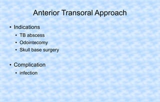Anterior Transoral Approach
●

Indications
●
●

Odointecomy

●

●

TB abscess
Skull base surgery

Complication
●

infection

 