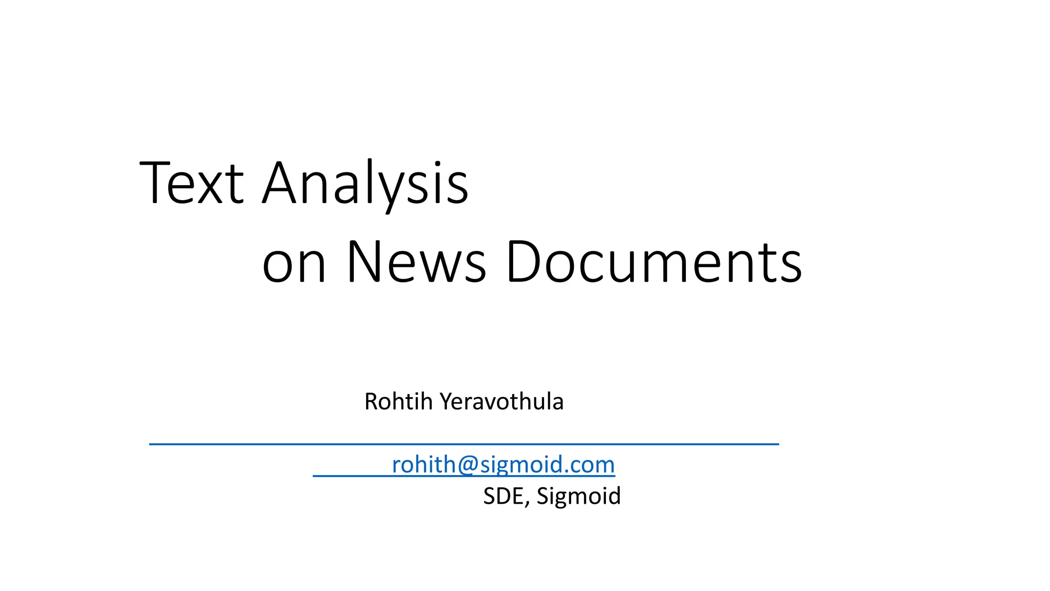 Text Analysis
on News Documents
Rohtih Yeravothula
rohith@sigmoid.com
SDE, Sigmoid
 