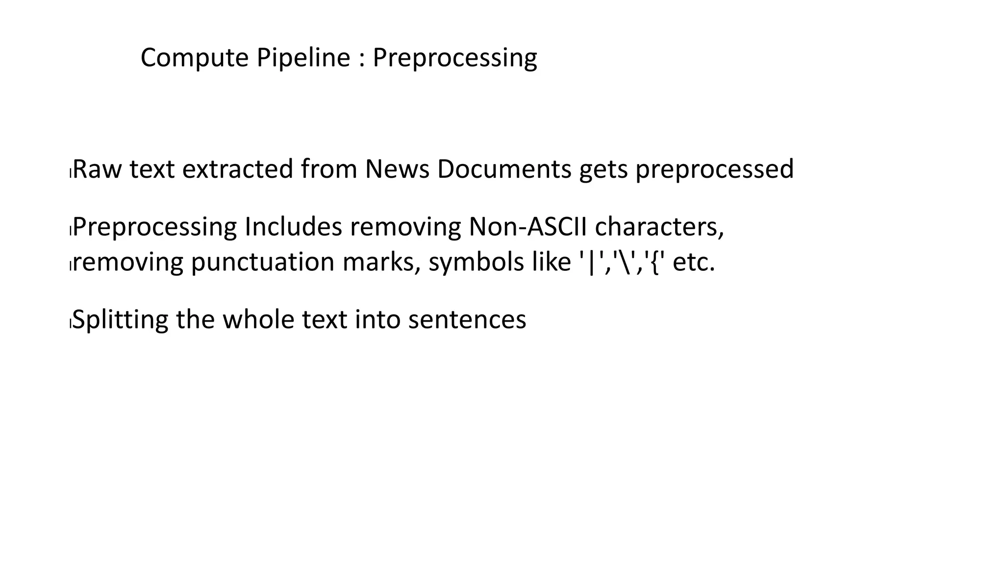 Compute Pipeline : Preprocessing
lRaw text extracted from News Documents gets preprocessed
lPreprocessing Includes removing Non-ASCII characters,
lremoving punctuation marks, symbols like '|','','{' etc.
lSplitting the whole text into sentences
 
