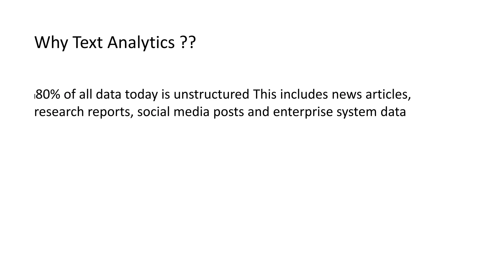 Why Text Analytics ??
l80% of all data today is unstructured This includes news articles,
research reports, social media posts and enterprise system data
 