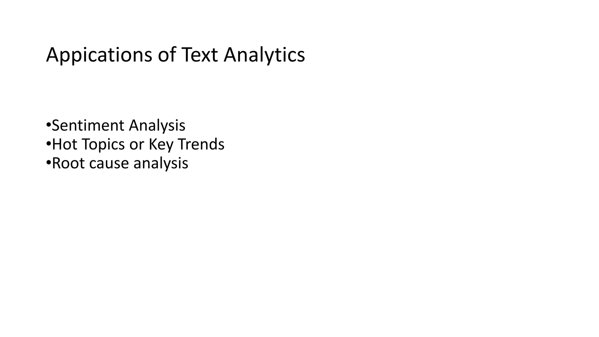 •Sentiment Analysis
•Hot Topics or Key Trends
•Root cause analysis
Appications of Text Analytics
 