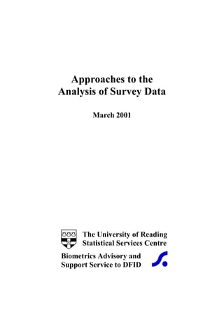 Approaches to the
Analysis of Survey Data
March 2001
The University of Reading
Statistical Services Centre
Biometrics Advisory and
Support Service to DFID
 