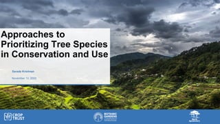 Sarada Krishnan
November 12, 2022
Approaches to
Prioritizing Tree Species
in Conservation and Use
 