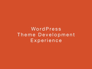 Wo rd P re s s 

T h e m e D e v e l o p m e n t 

E x p e r i e n c e
 
