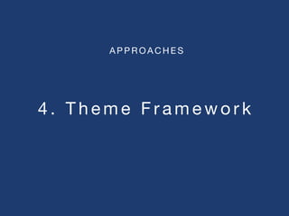 4 . T h e m e F r a m e w o r k
A P P R O A C H E S
 