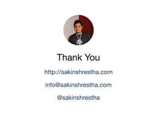 Thank You
http://sakinshrestha.com
@sakinshrestha
info@sakinshrestha.com
 