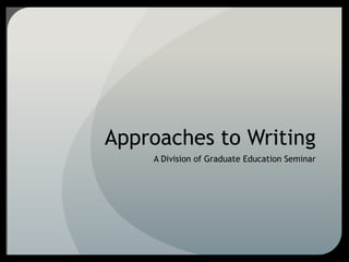 Approaches to Writing
A Division of Graduate Education Seminar
 