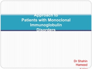 Approach to
Patients with Monoclonal Immunoglobulin
Disorders
 