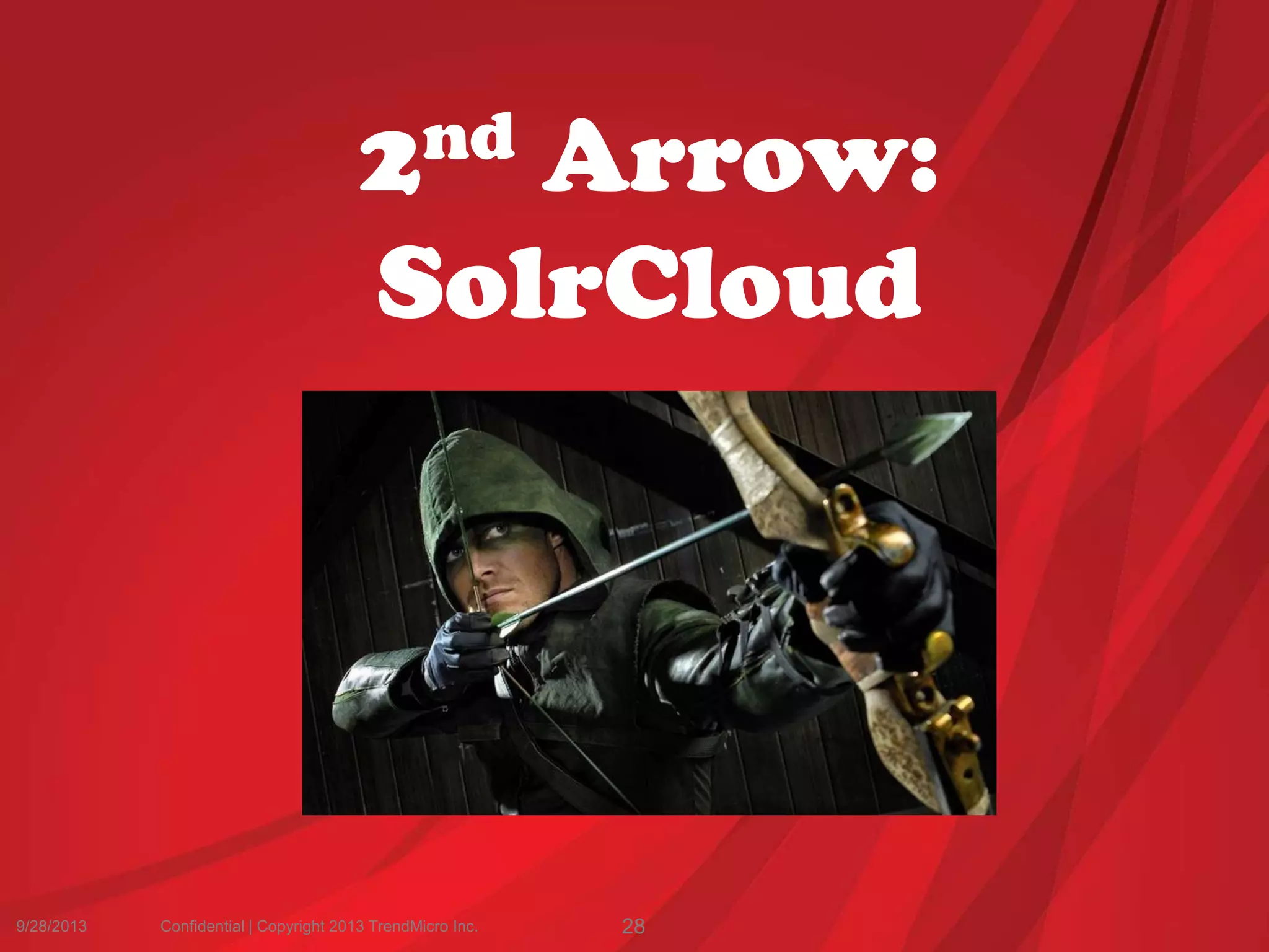 9/28/2013 Confidential | Copyright 2013 TrendMicro Inc. 28
2nd Arrow:
SolrCloud
 