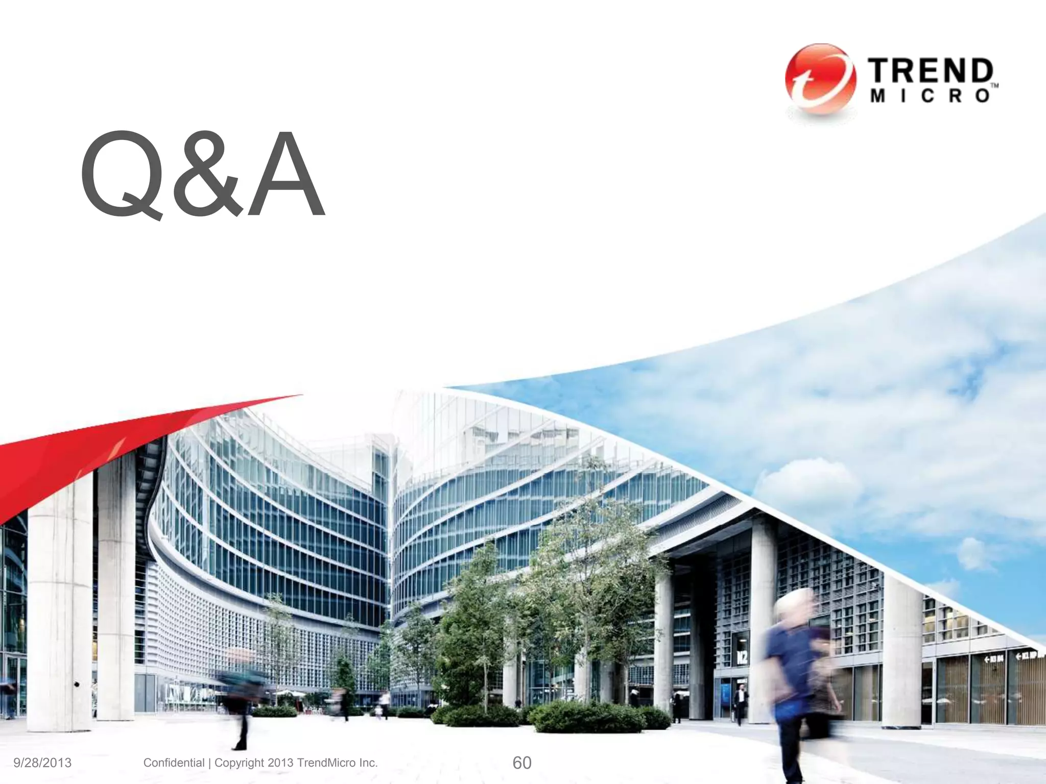 Q&A
9/28/2013 Confidential | Copyright 2013 TrendMicro Inc. 60
 