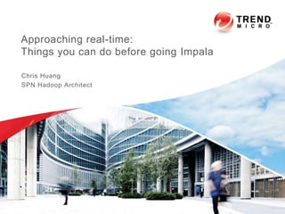 Approaching real-time:
Things you can do before going Impala
Chris Huang
SPN Hadoop Architect
 