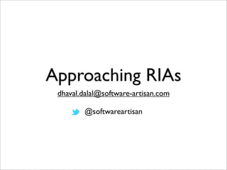 Approaching RIAs
 dhaval.dalal@software-artisan.com

        @softwareartisan
 