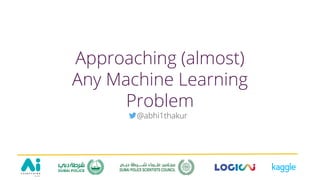 Approaching (almost)
Any Machine Learning
Problem
@abhi1thakur
 