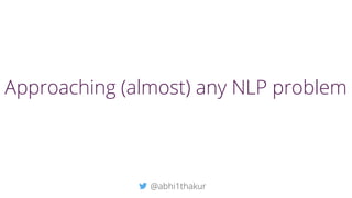 Approaching (almost) any NLP problem
@abhi1thakur
 