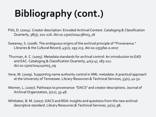 Bibliography (cont.) Pitti, D. (2004). Creator description: Encoded Archival Context. Cataloging & Classification Quarterl...