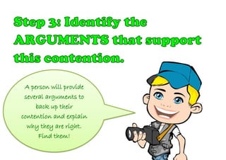 A person will provide
several arguments to
back up their
contention and explain
why they are right.
Find them!
 